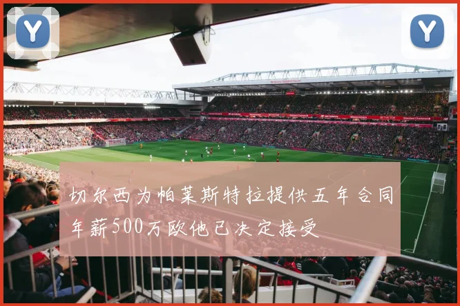 切尔西为帕莱斯特拉提供五年合同年薪500万欧他已决定接受
